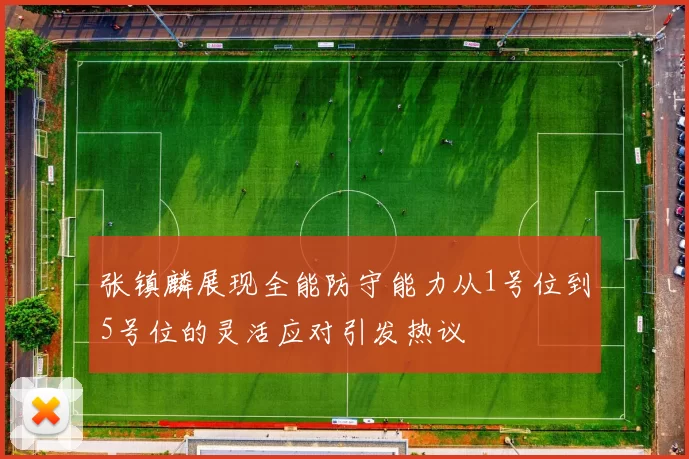 张镇麟展现全能防守能力从1号位到5号位的灵活应对引发热议